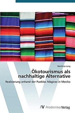 Ökotourismus als nachhaltige Alternative: Realisierung anhand der Pueblos Mágicos in Mexiko