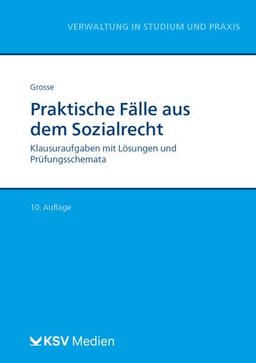 Praktische Fälle aus dem Sozialrecht: Klausuraufgaben mit Lösungen und Prüfungsschemata (Reihe Verwaltung in Studium und Praxis)