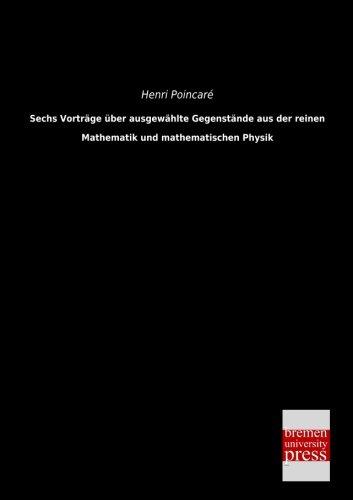 Sechs Vortraege ueber ausgewaehlte Gegenstaende aus der reinen Mathematik und mathematischen Physik