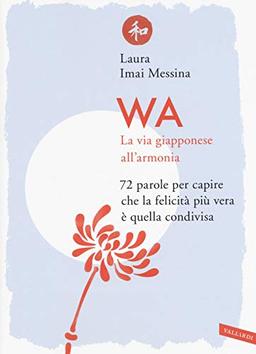 WA, la via giapponese all'armonia. 72 parole per capire che la felicità più vera è quella condivisa (Sakura)