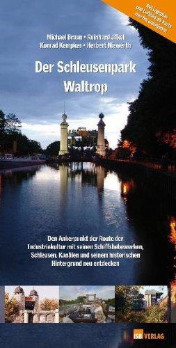 Der Schleusenpark Waltrop: Den Ankerpunkt der Route der Industriekultur mit seinen Schiffshebewerken, Schleusen, Kanälen und seinem historischen Hintergrund neu entdecken