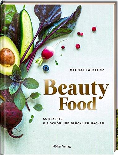 BeautyFood: 55 Rezepte, die schön und glücklich machen