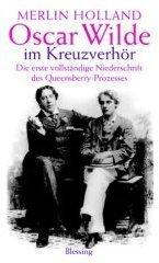 Oscar Wilde im Kreuzverhör. Die erste vollständige Niederschrift des Queensberry-Prozesses