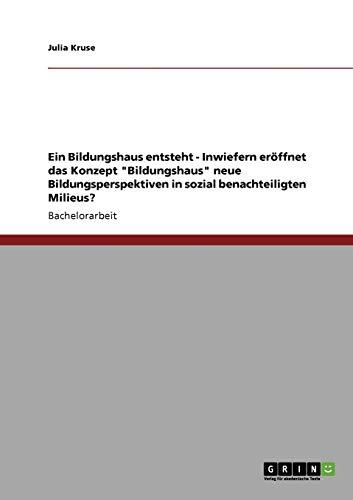 Ein Bildungshaus entsteht - Inwiefern eröffnet das Konzept "Bildungshaus" neue Bildungsperspektiven in sozial benachteiligten Milieus?