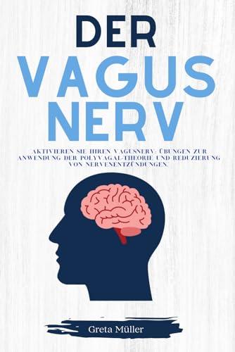 Der Vagus Nerv: "Aktivieren Sie Ihren Vagusnerv: Übungen zur Anwendung der Polyvagal-Theorie und Reduzierung von Nervenentzündungen."