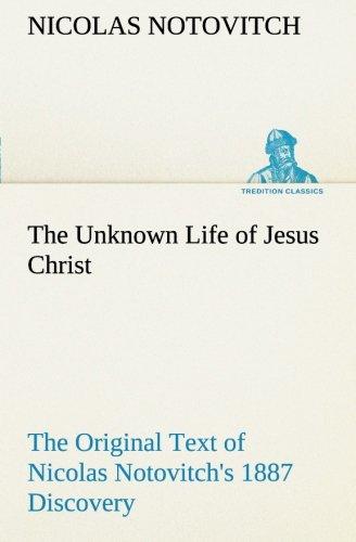 The Unknown Life of Jesus Christ The Original Text of Nicolas Notovitch's 1887 Discovery (TREDITION CLASSICS)