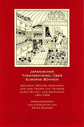 Japanischer Theaterhimmel über Europas Bühnen: Kawakami Otojirô , Sadayakko und ihre Truppe auf Tournee durch Mittel- und Osteuropa 1901/1902