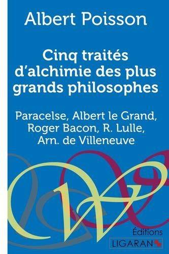 Cinq traités d'alchimie des plus grands philosophes : Paracelse, Albert le Grand, Roger Bacon, R. Lulle, Arn. de Villeneuve