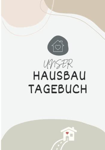 Unser Hausbau Tagebuch: Das Bautagebuch für Bauherren zum Hausbau inkl. Checklisten - Das ideale Hausbau Geschenk