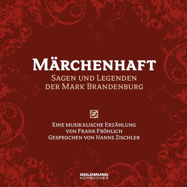 Märchenhaft - Sagen und Legenden der Mark Brandenburg: mit Musik von Frank Fröhlich: Bearbeitungen der Märchen von Frank Fröhlich. Musik von Frank Fröhlich.