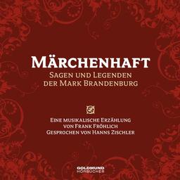 Märchenhaft - Sagen und Legenden der Mark Brandenburg: mit Musik von Frank Fröhlich: Bearbeitungen der Märchen von Frank Fröhlich. Musik von Frank Fröhlich.