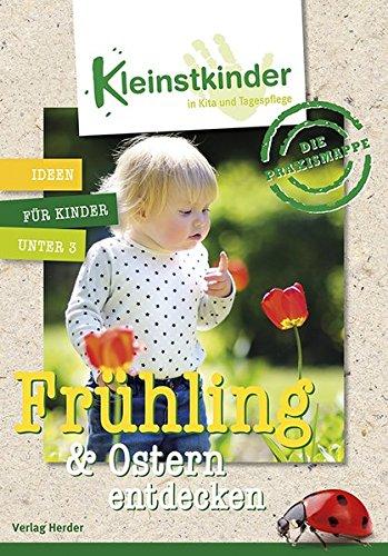 Die Praxismappe: Frühling & Ostern entdecken: Kleinstkinder in Kita und Tagespflege - Ideen für Kinder unter 3