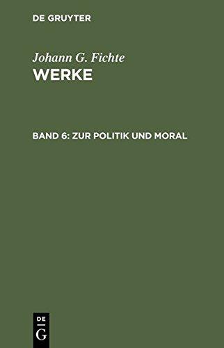 Johann G. Fichte: Werke: Werke, 11 Bde., Bd.6, Zur Politik und Moral.