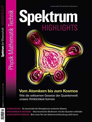 Vom Atomkern bis zum Kosmos: Wie die seltsamen Gesetze der Quantenwelt unsere Wirklichkeit formen (Spektrum Highlights / Unsere besten Themenhefte im Nachdruck)