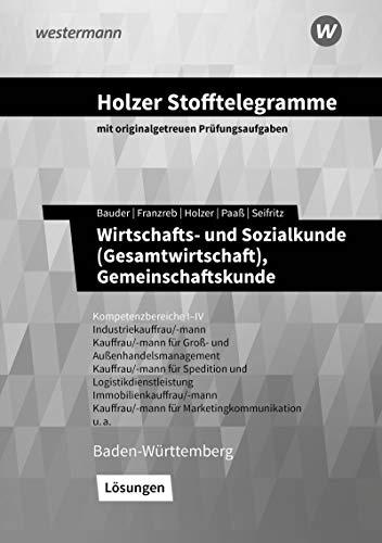 Holzer Stofftelegramme Baden-Württemberg – Wirtschafts- und Sozialkunde (Gesamtwirtschaft), Gemeinschaftskunde: Kompetenzbereiche I-IV - ... und Außenhandelskauffrau/-mann u.a.: Lösungen