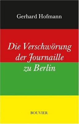 Die Verschwörung der Journaille zu Berlin: Oder: Der einsame Kampf gegen Meinungsmacher und Meinungsumfrager. Ein politisches Tagebuch samt Schlussfolgerungen