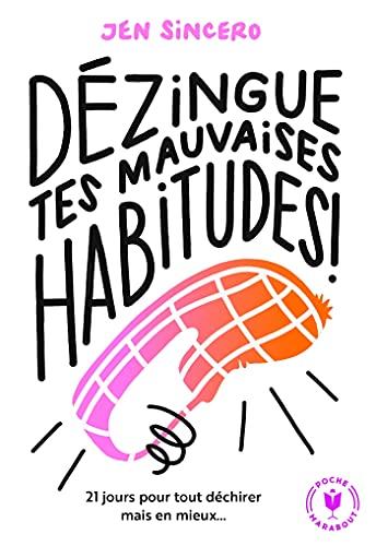 Dézingue tes mauvaises habitudes ! : 21 jours pour tout déchirer mais en mieux...