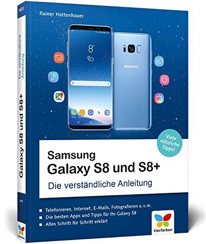 Samsung Galaxy S8 und S8+: Die verständliche Anleitung. Alle Android-Funktionen erklärt: Telefonie, Internet, E-Mails, Fotografieren, Musik, Video u. v. m.