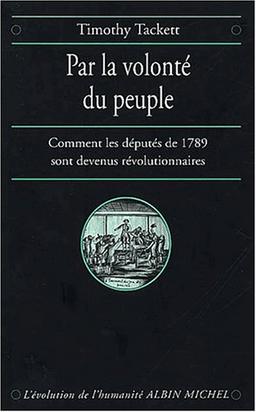 Par la volonté du peuple : comment les députés de 1789 sont devenus révolutionnaires