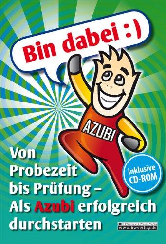 Bin dabei :) Von Probezeit bis Prüfung - Als Azubi erfolgreich durchstarten