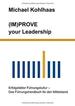 (IM)PROVE your Leadership: Erfolgsfaktor Führungskultur - Das Führungshandbuch für den Mittelstand