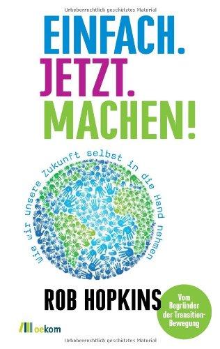 Einfach. Jetzt. Machen!: Wie wir unsere Zukunft selbst in die Hand nehmen