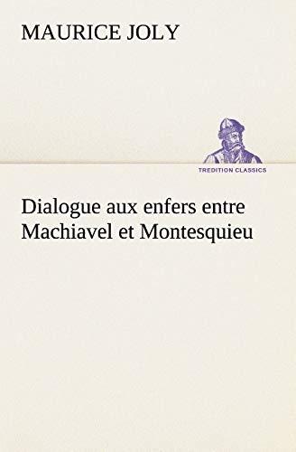 Dialogue aux enfers entre Machiavel et Montesquieu (TREDITION CLASSICS)