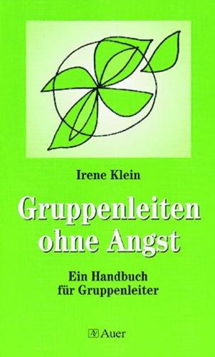 Gruppen leiten ohne Angst: Themenzentrierte Interaktion (TZI) zum Leiten von Gruppen und Teams