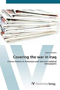 Covering the war in Iraq: Frame choices in American and German national newspapers