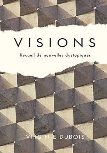 Visions : Recueil de nouvelles dystopiques