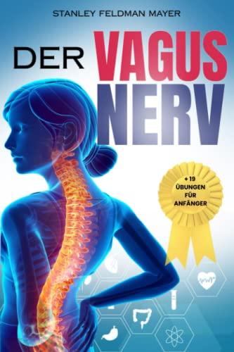 Der Vagus Nerve: Stimulation und Aktivierung mit über 19 täglichen Übungen für Anfänger + der komplette Leitfaden zur Heilung von Entzündungen, ... Körpers. Erklärung der polyvagalen Theorie.