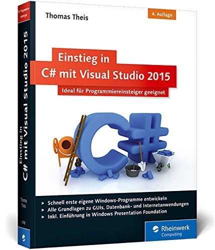 Einstieg in C# mit Visual Studio 2015: Ideal für Programmieranfänger geeignet