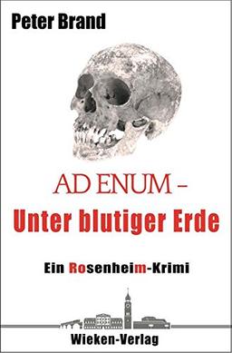 Ad Enum. Unter blutiger Erde: Ein Rosenheim-Krimi