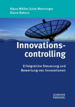 Innovationscontrolling: Erfolgreiche Steuerung und Bewertung von Innovationen