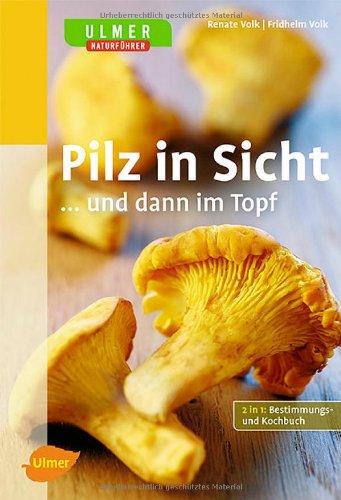 Pilz in Sicht ... und dann im Topf: 2 in 1: Bestimmungs- und Kochbuch