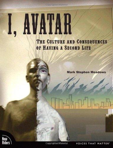 I, Avatar: The Culture and Consequences of Having a Second Life (Testprep (New Riders'))