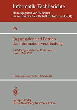 Organisation und Betrieb der Informationsverarbeitung: 6. GI-Fachgespräch über Rechenzentren, Kassel, 21/22. März 1985 (Informatik-Fachberichte, 96, Band 96)