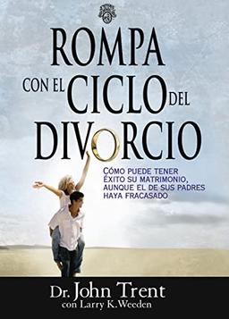 Rompa con el ciclo del divorcio: Cómo puede tener éxito su matrimonio, aunque el de sus padres haya fracasado (Enfoque a la Familia)