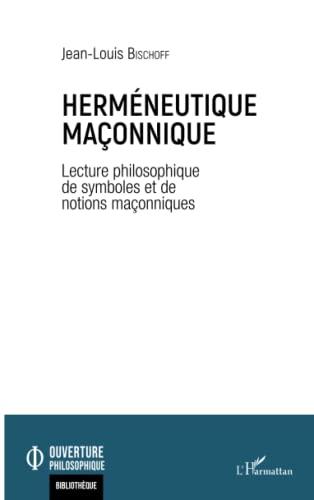 Herméneutique maçonnique : lecture philosophique de symboles et de notions maçonniques