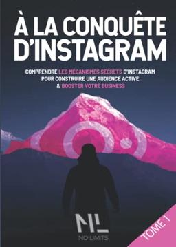 À la conquête d’Instagram 1ère partie: Comprendre les mécanismes secrets d’Instagram pour construire une audience active et booster votre business