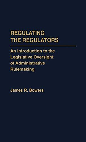 Regulating the Regulators: An Introduction to the Legislative Oversight of Administrative Rulemaking