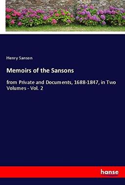 Memoirs of the Sansons: from Private and Documents, 1688-1847, in Two Volumes - Vol. 2