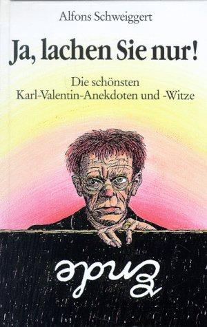 Ja, lachen Sie nur!: Die schönsten Karl-Valentin-Anekdoten und -Witze