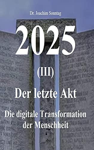 2025 - Der letzte Akt: Die digitale Transformation der Menschheit