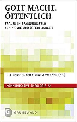 GOTT.MACHT.ÖFFENTLICH: Frauen im Spannungsfeld von Kirche und Öffentlichkeit (Kommunikative Theologie)