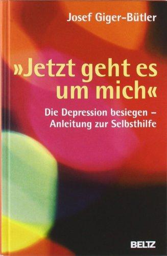 »Jetzt geht es um mich«: Die Depression besiegen - Anleitung zur Selbsthilfe