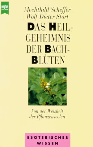 Das Heilgeheimnis der Bach- Blüten. Von der Weisheit der Pflanzenseelen.