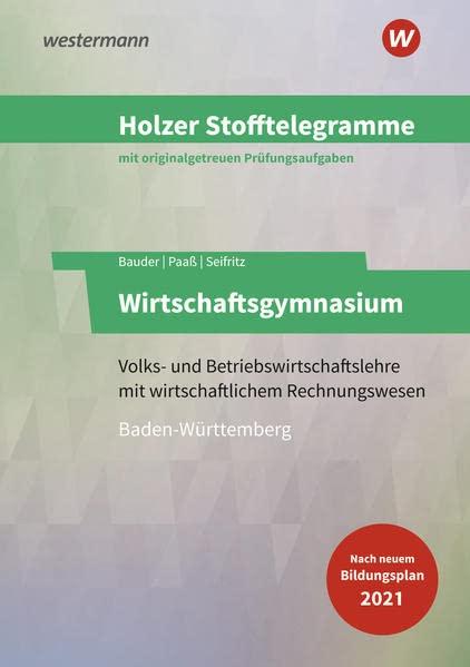 Holzer Stofftelegramme Baden-Württemberg – Wirtschaftsgymnasium: Volks- und Betriebswirtschaftslehre mit wirtschaftlichem Rechnungswesen Aufgabenband