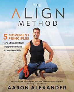 The Align Method: 5 Movement Principles for a Stronger Body, Sharper Mind, and Stress-Proof Life