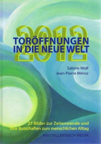 2012 Toröffnungen in die neue Welt: 27 Bilder zur Zeitenwende und ihre Botschaften für den menschlichen Alltag